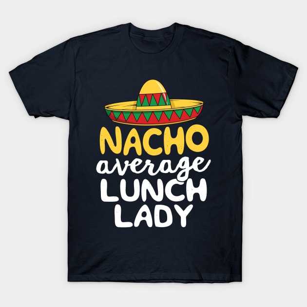 Nacho Average Lunch Lady T-Shirt Cafeteria Mexican Mom Gift T-Shirt by 14thFloorApparel